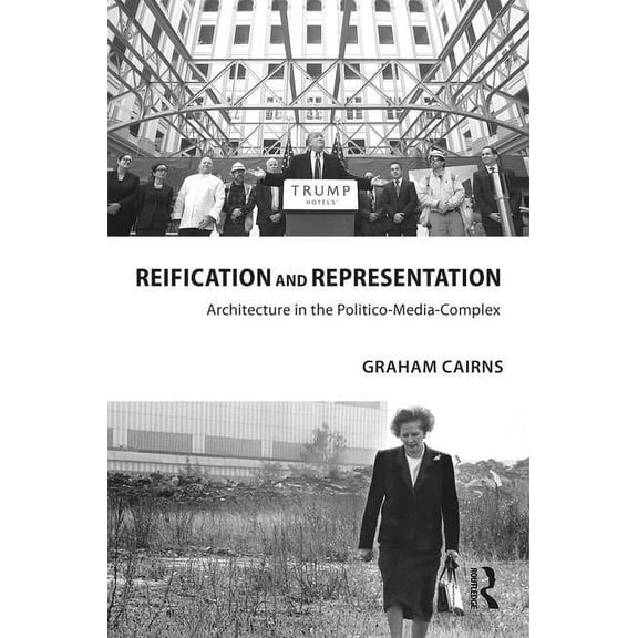 Reification and Representation: Architecture in the Politico-Media-Complex, (Hardcover)