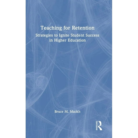 Teaching for Retention: Strategies to Ignite Student Success in Higher Education, (Hardcover)