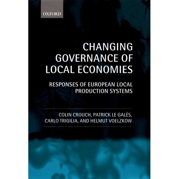 Changing Governance of Local Economies: Responses of European Local Production Systems, (Hardcover)