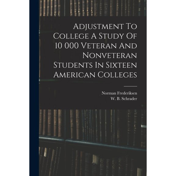 Adjustment To College A Study Of 10 000 Veteran And Nonveteran Students In Sixteen American Colleges, (Paperback)
