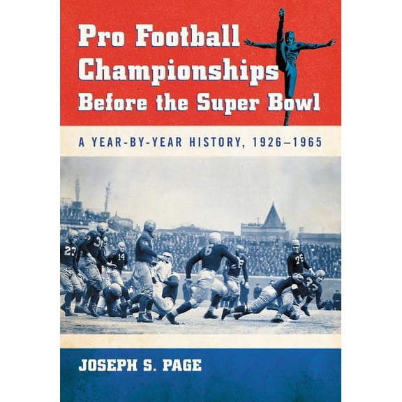 Pro Football Championships Before the Super Bowl: A Year-By-Year History, 1926-1965, (Paperback)