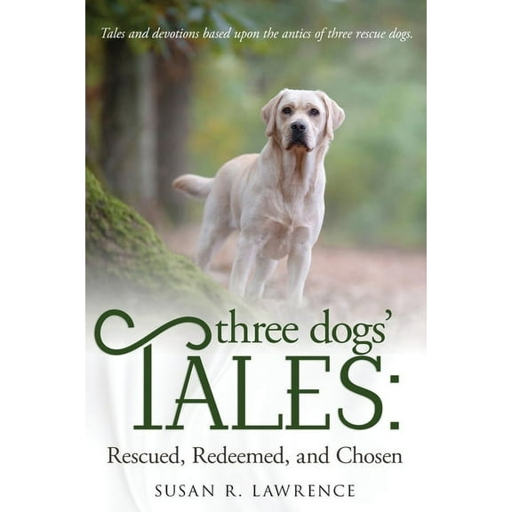 Three Dogs' Tales: Rescued. Redeemed. Chosen., (Paperback)