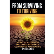 From Surviving To Thriving: A Practical Guide to Emotional Resilience, Confidence, and Healing, (Paperback)