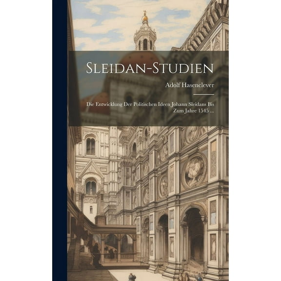 Sleidan-Studien: Die Entwicklung Der Politischen Ideen Johann Sleidans Bis Zum Jahre 1545 ... (Hardcover)