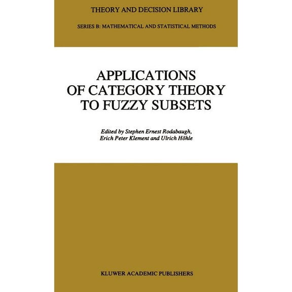 Theory and Decision Library B Applications of Category Theory to Fuzzy Subsets, Book 14, (Hardcover)