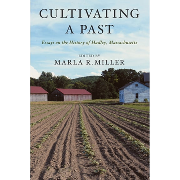 Pre-Owned Cultivating a Past: Essays on the History of Hadley, Massachusetts (Hardcover) by Marla R Miller