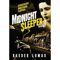Midnight Sleeper Midnight Sleeper: Speakeasies, Bootleggers, Flappers - A Gritty and Raw Jazz Age Noir on the Railroad to New York City, Book 1, (Hardcover)