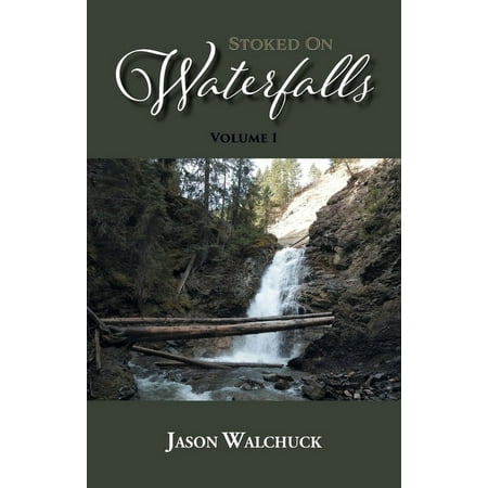 Stoked On Waterfalls: Volume 1: A Guide to Alberta's Roadside and Short Hike Waterfalls (Paperback)