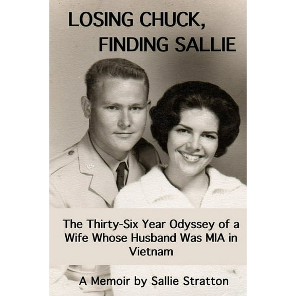 Losing Chuck, Finding Sallie: The Thirty-Six Year Odyssey of a Wife Whose Husband Was MIA in Vietnam (Paperback)