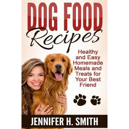 Dog Food Recipes : Healthy and Easy Homemade Meals and Treats for Your Best (Easy Homemade Gifts For Best Friends)