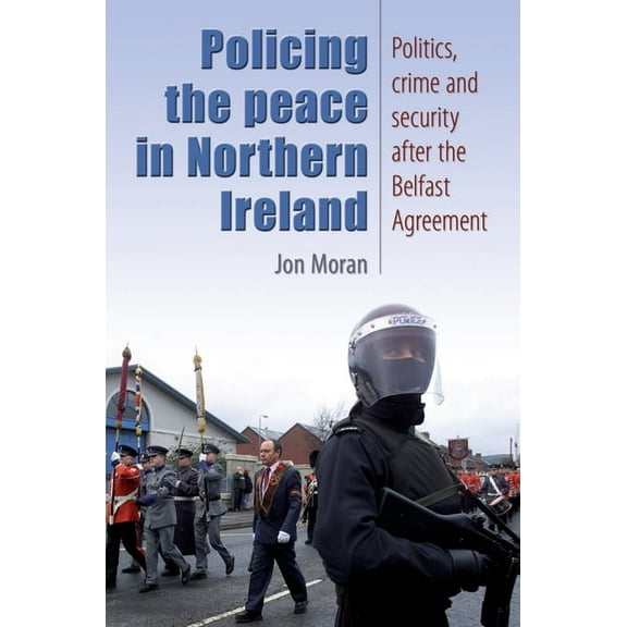 Policing the Peace in Northern Ireland: Politics, Crime and Security After the Belfast Agreement, (Paperback)