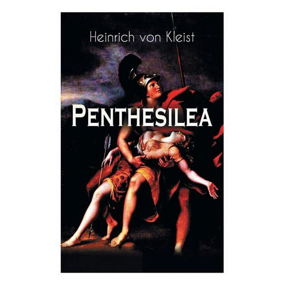 Penthesilea: Die Königin der Amazonen - Klassiker des Theaterkanons versehen mit Kleists biografischen Aufzeichnungen vo, (Paperback)