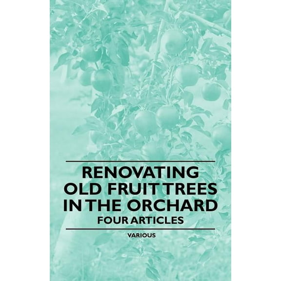 Renovating Old Fruit Trees in the Orchard - Four Articles (Paperback)