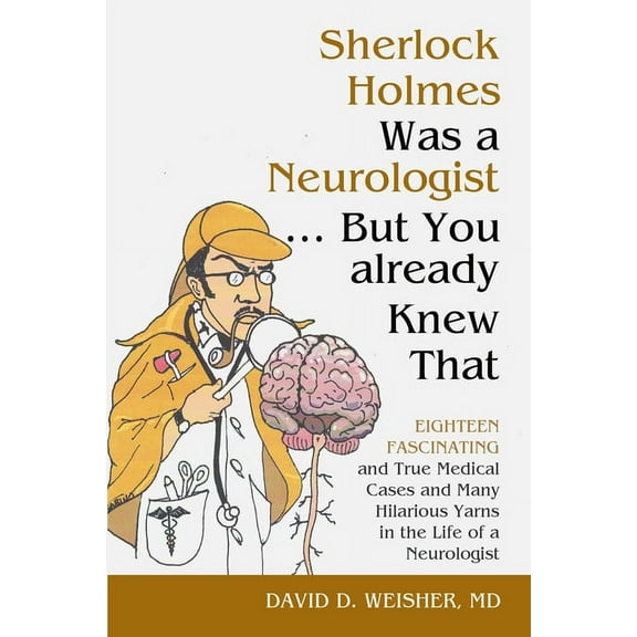 Sherlock Holmes Was a Neurologist ... But You already Knew That: Eighteen Fascinating and True Medical Cases and Many Hi, (Paperback)