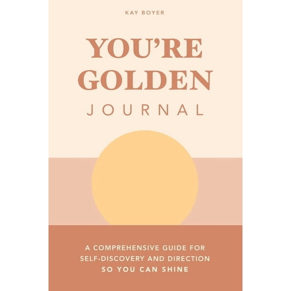 You're Golden Journal: A Comprehensive Guide for Self-Discovery and Direction so You Can Shine, (Paperback)