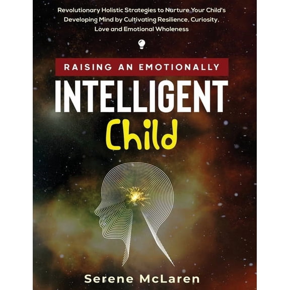 Raising an Emotionally Intelligent Child. Revolutionary Holistic Strategies to Nurture Your Child's Developing Mind by C, (Paperback)