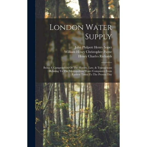 London Water Supply: Being A Compendium Of The History, Law, & Transactions Relating To The Metropolitan Water Companies From Earliest Times To The Present Day (Hardcover)