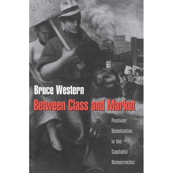 Between Class and Market: Postwar Unionization in the Capitalist Democracies, (Paperback)