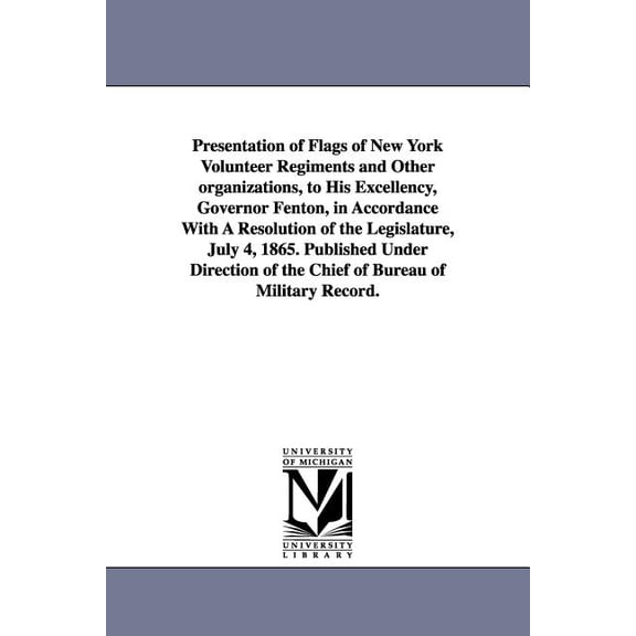 Presentation of Flags of New York Volunteer Regiments and Other Organizations, to His Excellency, Governor Fenton, in Ac, (Paperback)