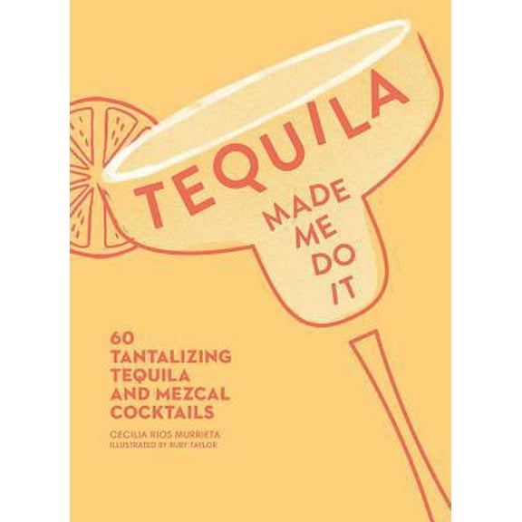Pre-Owned Tequila Made Me Do It: 60 Tantalizing Tequila and Mezcal Cocktails (Hardcover) 1449499716 9781449499716