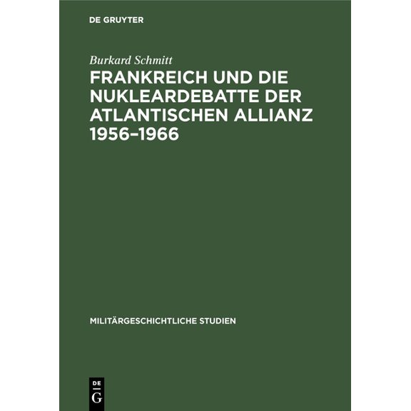 Militärgeschichtliche Studien Frankreich und die Nukleardebatte der Atlantischen Allianz 1956-1966, Book 36, (Hardcover)
