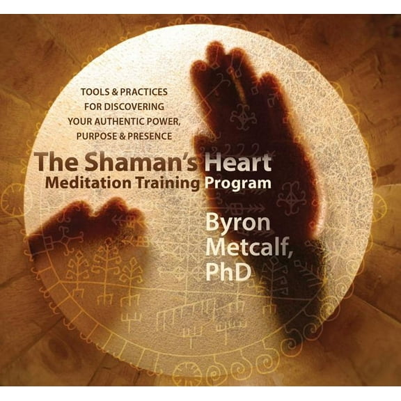 The Shaman's Heart Meditation Training Program: Tools and Practices for Discovering Your Authentic Power, Purpose, and P, (Audiobook)