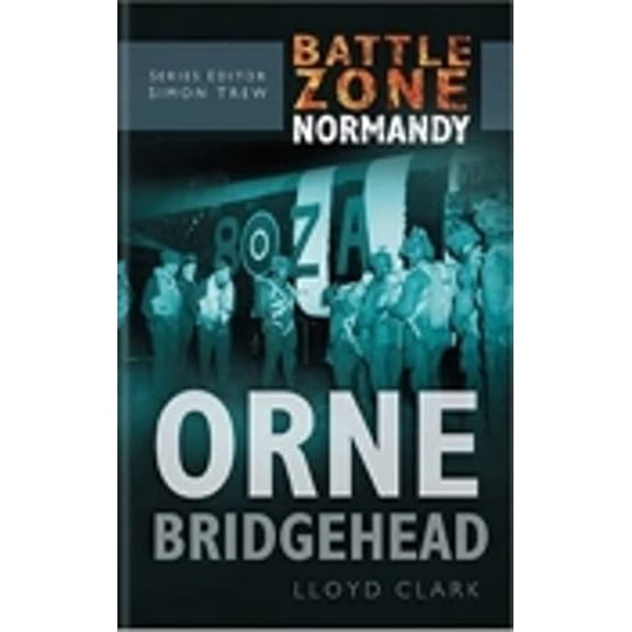 Pre-Owned Orne Bridgehead (Battle Zone Normandy) (Hardcover) 0750930098 9780750930093