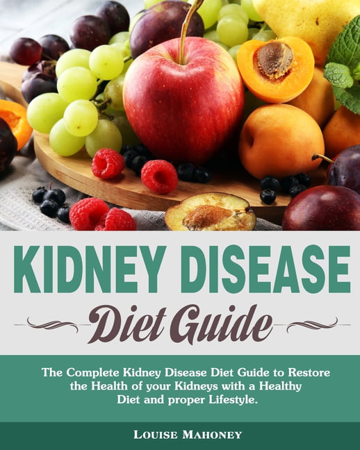Kidney Disease Diet Guide : The Complete Kidney Disease Diet Guide to