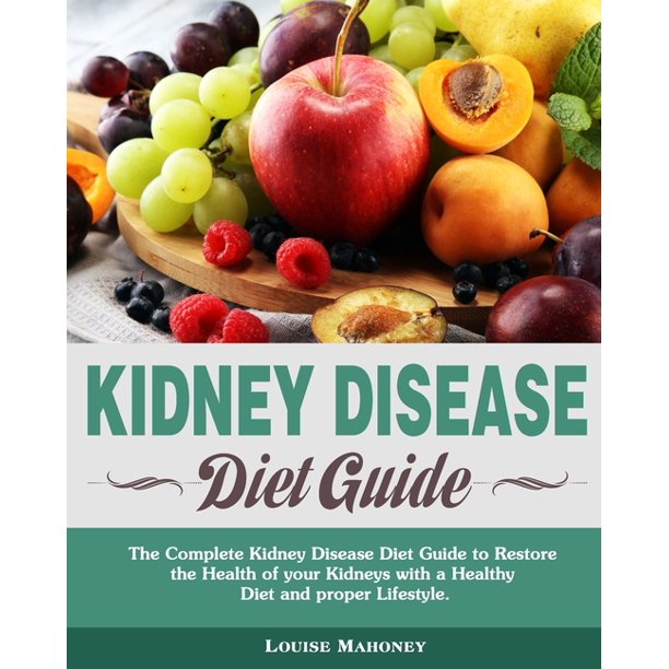 Kidney Disease Diet Guide The Complete Kidney Disease Diet Guide to