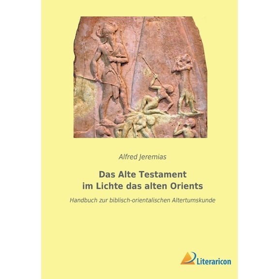 Das Alte Testament im Lichte das alten Orients : Handbuch zur biblisch-orientalischen Altertumskunde (Paperback)