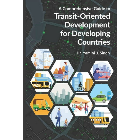 A Comprehensive Guide to Transit-Oriented Development for Developing Countries (Paperback)
