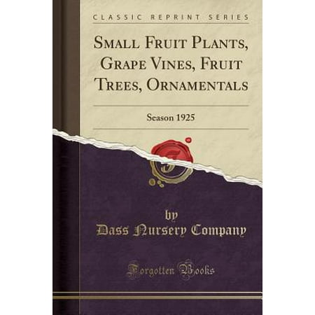 - Small Fruit Plants, Grape Vines, Fruit Trees, Ornamentals : Season 1925 (Classic Reprint)