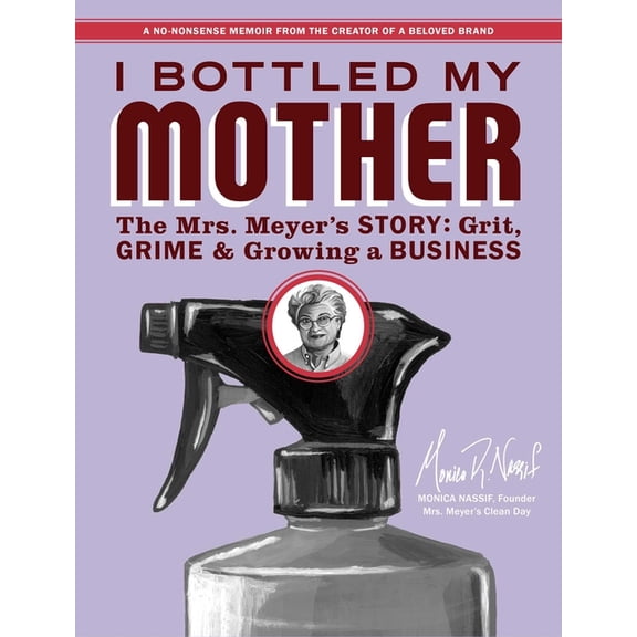 I Bottled My Mother: Grit, Grime & Growing a Business. the Mrs. Meyer's Story, (Paperback)