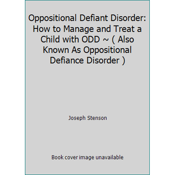 Pre-Owned Oppositional Defiant Disorder: How to Manage and Treat a Child with ODD ~ ( Also Known As Oppositional Defiance Disorder ) (Paperback) 1517609062 9781517609061
