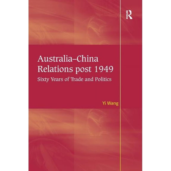 Australia-China Relations post 1949: Sixty Years of Trade and Politics, (Hardcover)