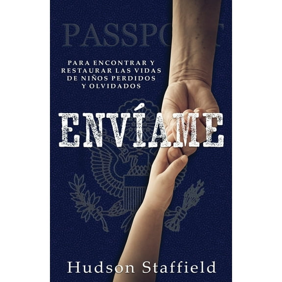 Envíame: A encontrar y restaurar las vidas de niños perdidos y olvidados, (Paperback)