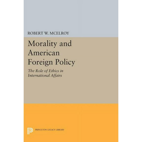 Princeton Legacy Library Morality and American Foreign Policy: The Role of Ethics in International Affairs, Book 201, (Paperback)