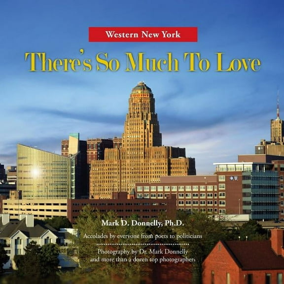 Western New York - There's So Much To Love: Photography by Dr. Mark Donnelly and more than a dozen top photographers, (Paperback)
