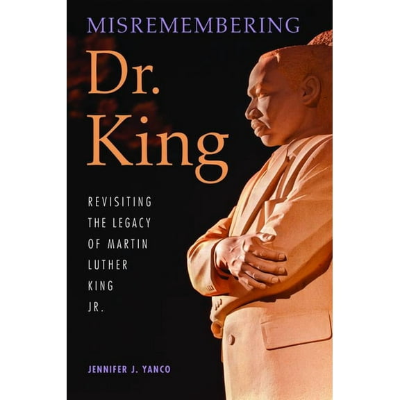 Misremembering Dr. King: Revisiting the Legacy of Martin Luther King Jr., (Paperback)