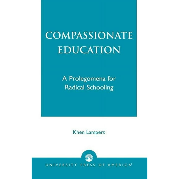 Compassionate Education: A Prolegomena for Radical Schooling, (Paperback)