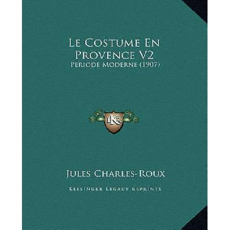 Le Costume En Provence V2: Periode Moderne (1907) (French Edition)