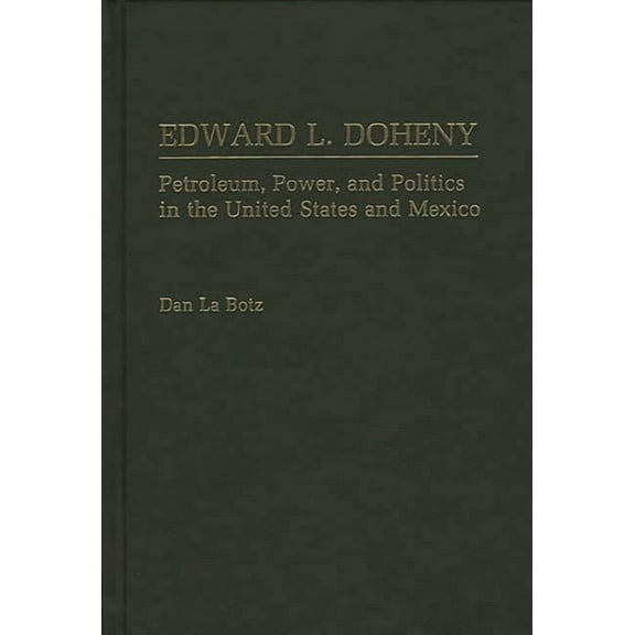 Edward L. Doheny: Petroleum, Power, and Politics in the United States and Mexico, (Hardcover)