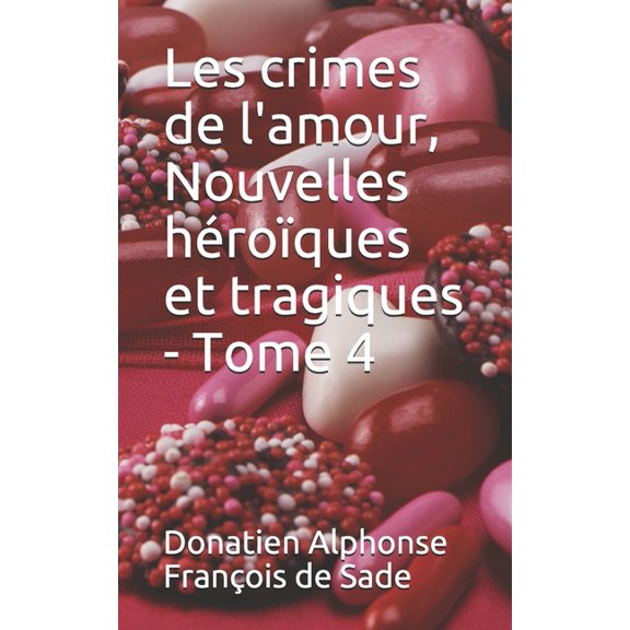 Les crimes de lamour, Nouvelles hroques et tragiques - Tome 4 French Edition Paperback 1712287680 9781712287682 Donatien Alphonse Franois de Sade