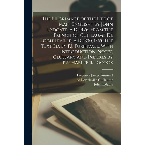 The Pilgrimage of the Life of man, Englisht by John Lydgate, A.D. 1426, From the French of Guillaume de Deguileville, A., (Paperback)