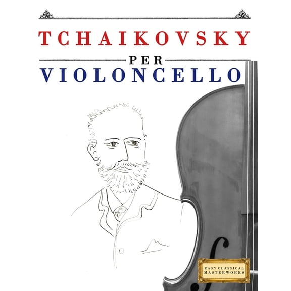 Tchaikovsky per Violoncello: 10 Pezzi Facili per Violoncello Libro per Principianti, (Paperback)