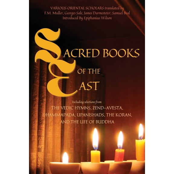 Sacred Books of the East: Including selections from the Vedic Hymns, Zend-Avesta, Dhammapada, Upanishads, the Koran, and, (Paperback)
