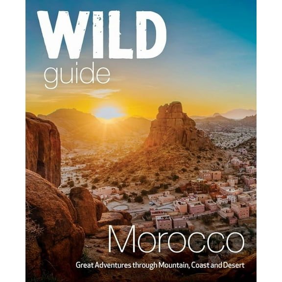 Wild Guides Wild Guide Morocco: Great Adventures Through Mountain, Coast and Desert, (Paperback)
