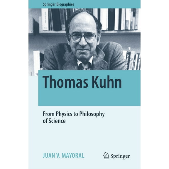 Springer Biographies Thomas Kuhn: From Physics to Philosophy of Science, (Hardcover)