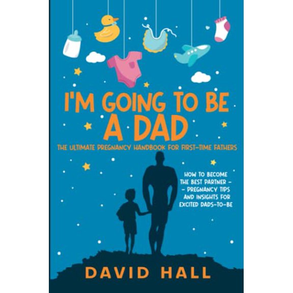 Pre-Owned Im Going to be a Dad!: The Ultimate Pregnancy Handbook for First-Time Fathers: How to Become the Best Partner  Pregnancy Tips and Insights for ... Handbook: A Guide for First-Time Fathers)