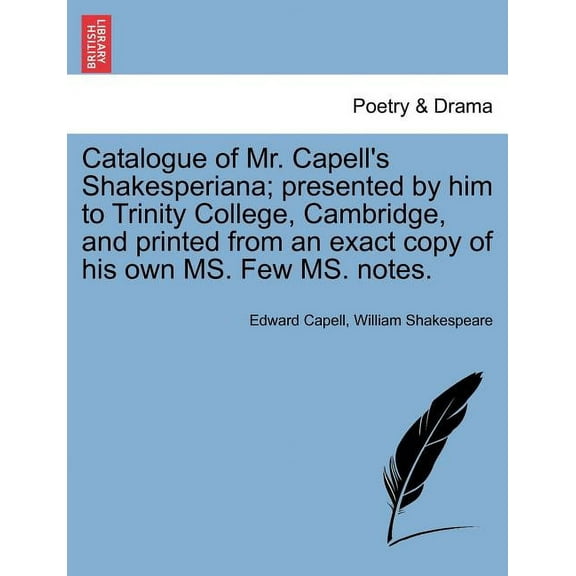 Catalogue of Mr. Capell's Shakesperiana; Presented by Him to Trinity College, Cambridge, and Printed from an Exact Copy , (Paperback)